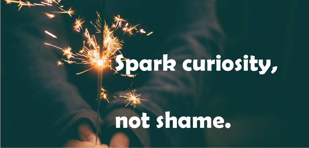 "Spark curiosity, not shame" over a closeup of hands holding a sparkler